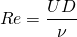  \[Re=\frac{UD}{\nu}\] 